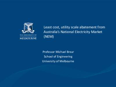 Least cost, utility scale abatement from Australia’s National Electricity Market (NEM) Professor Michael Brear School of Engineering