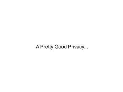 A Pretty Good Privacy...  Contenu ●  Prism ? Xkeyscore ?