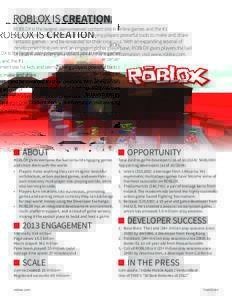 ROBLOX IS CREATION.  ROBLOX is the largest user-powered content site in online games and the #1 entertainment site for kids and teens,* giving players powerful tools to make and share fantastic games – and be rewarded 
