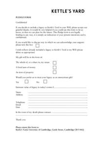PLEDGE FORM Confidential If you decide to include a legacy to Kettle’s Yard in your Will, please accept our grateful thanks. It would be very helpful if you could use this form to let us know, so that we can plan for t