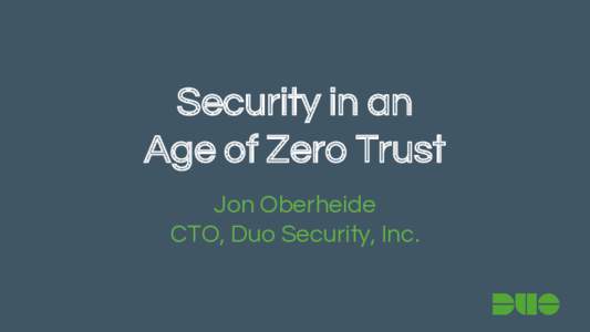Security in an Age of Zero Trust Jon Oberheide CTO, Duo Security, Inc.  Introduction