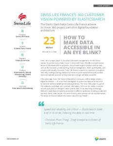 CASE STUDY  SWISS LIFE FRANCE’S 360 CUSTOMER VISION POWERED BY ELASTICSEARCH The Elastic Stack helps Swiss Life France achieve its Vision 360 project, part of its digital foundation