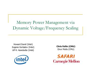 Memory Power Management via Dynamic Voltage/Frequency Scaling Howard David (Intel) Eugene Gorbatov (Intel) Ulf R. Hanebutte (Intel)