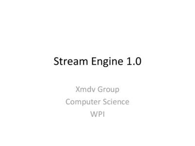 Stream Engine 1.0 Xmdv Group Computer Science WPI  Note