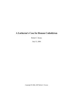 A Lutheran’s Case for Roman Catholicism Robert C. Koons July 13, 2006 Copyright © 2006, 2007 Robert C. Koons