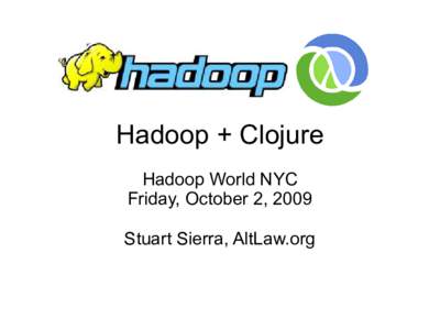 Hadoop + Clojure Hadoop World NYC Friday, October 2, 2009 Stuart Sierra, AltLaw.org  JVM Languages