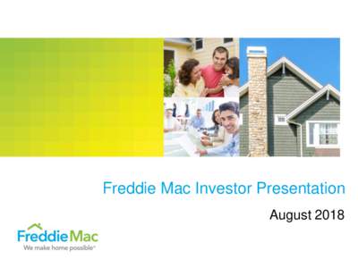 Freddie Mac Investor Presentation August 2018 A Better Freddie Mac …and a better housing finance system For families