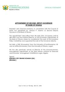APPOINTMENT OF SECOND DEPUTY GOVERNOR OF BANK OF GHANA President John Dramani Mahama, in consultation with the Council of State, has appointed Dr. Johnson P. Asiama as Second Deputy Governor of the Bank of Ghana. The app