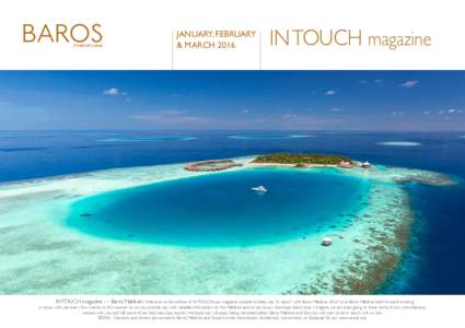JANUARY, FEBRUARY & MARCH 2016 IN TOUCH magazine  IN TOUCH magazine — Baros Maldives. Welcome to this edition of IN TOUCH, our magazine created to keep you “in touch” with Baros Maldives. All of us at Baros Maldive