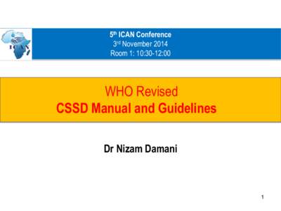 5th ICAN Conference 3rd November 2014 Room 1: 10:30-12:00 WHO Revised CSSD Manual and Guidelines