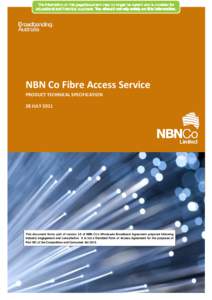 NBN Co Fibre Access Service PRODUCT TECHNICAL SPECIFICATION 28 JULY 2011 This document forms part of version 3.0 of NBN Co’s Wholesale Broadband Agreement prepared following industry engagement and consultation. It is 