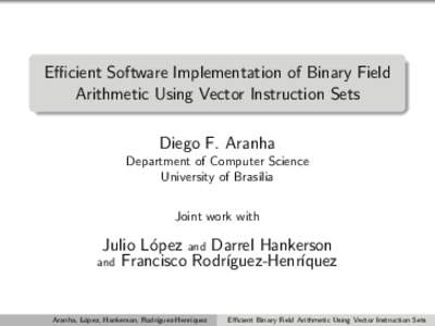 Efficient Software Implementation of Binary Field Arithmetic Using Vector Instruction Sets Diego F. Aranha Department of Computer Science University of Bras´ılia Joint work with