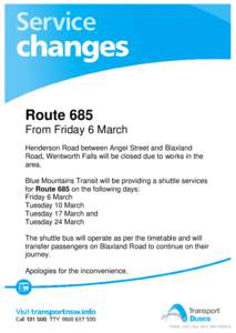 Route 685 From Friday 6 March Henderson Road between Angel Street and Blaxland Road, Wentworth Falls will be closed due to works in the area. Blue Mountains Transit will be providing a shuttle services