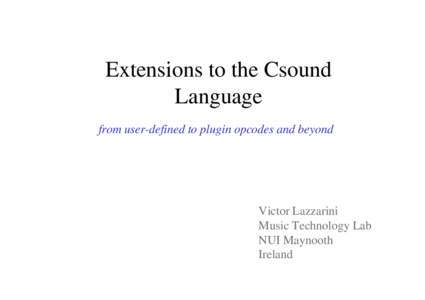 Extensions to the Csound Language from user-defined to plugin opcodes and beyond Victor Lazzarini Music Technology Lab
