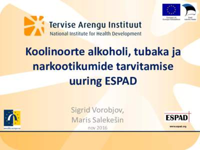 Koolinoorte alkoholi, tubaka ja narkootikumide tarvitamise uuring ESPAD Sigrid Vorobjov, Maris Salekešin nov 2016
