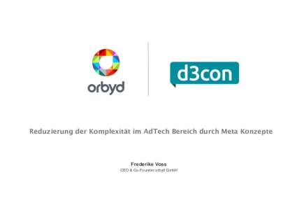 Reduzierung der Komplexität im AdTech Bereich durch Meta Konzepte  Frederike Voss CEO & Co-Founder orbyd GmbH  orbyd Team