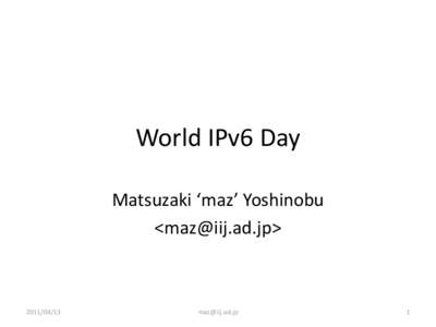 World IPv6 Day Matsuzaki ‘maz’ Yoshinobu <> 