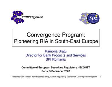 Convergence Program: Pioneering RIA in South-East Europe Ramona Bratu Director for Bank Products and Services SPI Romania Committee of European Securities Regulators - ECONET