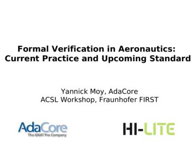 Formal Verification in Aeronautics: Current Practice and Upcoming Standard Yannick Moy, AdaCore ACSL Workshop, Fraunhofer FIRST