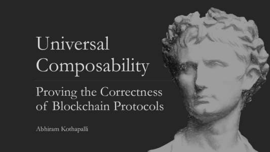 Universal Composability Proving the Correctness of Blockchain Protocols Abhiram Kothapalli