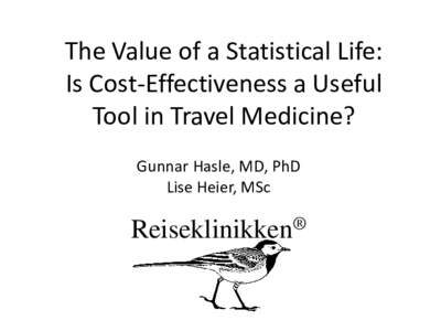 The Value of a Statistical Life: Is Cost-Effectiveness a Useful Tool in Travel Medicine? Gunnar Hasle, MD, PhD Lise Heier, MSc