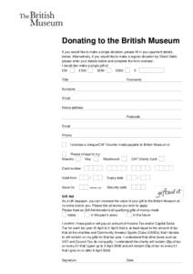 Donating to the British Museum If you would like to make a single donation, please fill in your payment details below. Alternatively, if you would like to make a regular donation by Direct Debit, please enter your detail