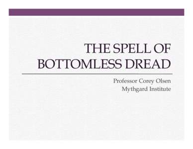 THE SPELL OF BOTTOMLESS DREAD Professor Corey Olsen Mythgard Institute  The Spell of Bottomless Dread