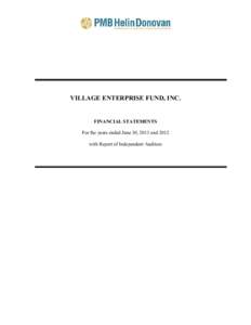 VILLAGE ENTERPRISE FUND, INC.  FINANCIAL STATEMENTS For the years ended June 30, 2013 and 2012 with Report of Independent Auditors
