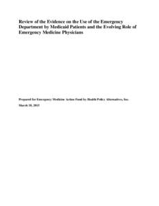 Review of the Evidence on the Use of the Emergency Department by Medicaid Patients and the Evolving Role of Emergency Medicine Physicians Prepared for Emergency Medicine Action Fund by Health Policy Alternatives, Inc. Ma