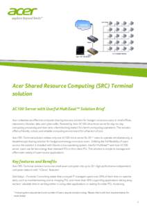 Acer Shared Resource Computing (SRC) Terminal solution AC100 Server with Userful MultiSeat™ Solution Brief Acer unleashes an effective computer sharing resource solution for budget-conscious users in small offices, cla