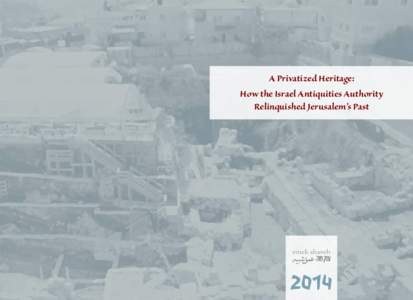 A Privatized Heritage: How the Israel Antiquities Authority Relinquished Jerusalem’s Past 2014