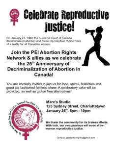 On January 25, 1988, the Supreme Court of Canada decriminalized abortion and made reproductive choice more of a reality for all Canadian women. Join the PEI Abortion Rights Network & allies as we celebrate