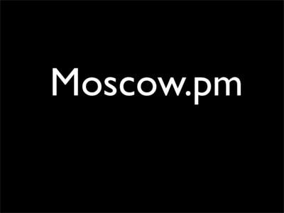 Moscow.pm  Moscow.pm 2.0 ‘PM’ eq ‘Perl Mongers’