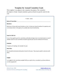 Template for Annual Committee Goals This template is an adjunct to the committee description. The committee description is broad. Annual committee goals are based on specific needs for the year.  FY