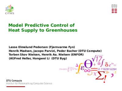 Model Predictive Control of Heat Supply to Greenhouses Lasse Elmelund Pedersen (Fjernvarme Fyn) Henrik Madsen, Jacopo Parvizi, Peder Bacher (DTU Compute) Torben Skov Nielsen, Henrik Aa. Nielsen (ENFOR)