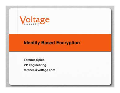 Identity Based Encryption  Terence Spies VP Engineering [removed]