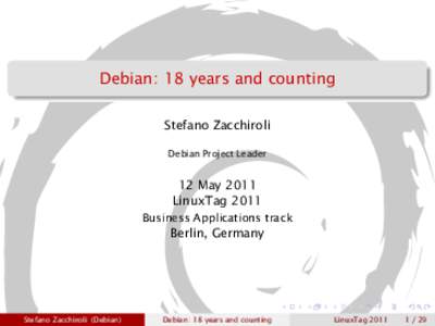 Debian: 18 years and counting Stefano Zacchiroli Debian Project Leader 12 May 2011 LinuxTag 2011