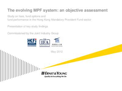The evolving MPF system: an objective assessment Study on fees, fund options and fund performance in the Hong Kong Mandatory Provident Fund sector Presentation of key study findings  Commissioned by the Joint Industry Gr