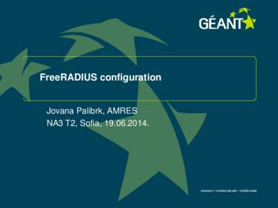 FreeRADIUS configuration  Jovana Palibrk, AMRES NA3 T2, Sofia, [removed]connect • communicate • collaborate