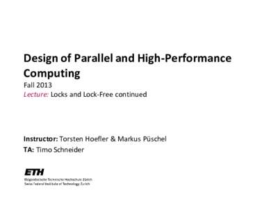 Design of Parallel and High-Performance Computing Fall 2013 Lecture: Locks and Lock-Free continued  Instructor: Torsten Hoefler & Markus Püschel