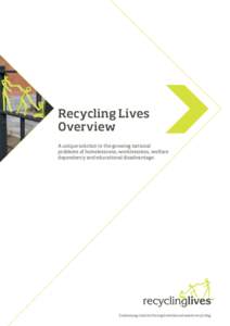 Recycling Lives Overview A unique solution to the growing national problems of homelessness, worklessness, welfare dependency and educational disadvantage.