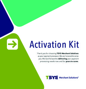 Activation Kit Thank you for choosing TSYS Merchant Solutions as your payment processor. We are honored to serve you. We look forward to delivering your payment processing needs now and for years to come.