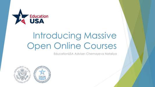 Introducing Massive Open Online Courses EducationUSA Adviser: Chemayeva Nataliya Massive Open Online Courses Massive Open Online Course, a term used to describe