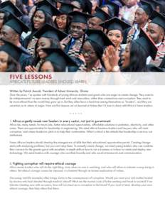 FIVE LESSONS  AFRICA’S FUTURE LEADERS SHOULD LEARN Written by Patrick Awuah, President of Ashesi University, Ghana  Over the years, I’ve spoken with hundreds of young African students and grads who are eager to creat
