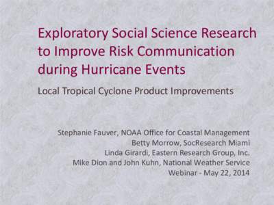 Exploratory Social Science Research to Improve Risk Communication during Hurricane Events Local Tropical Cyclone Product Improvements  Stephanie Fauver, NOAA Office for Coastal Management
