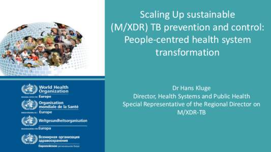 Scaling Up sustainable (M/XDR) TB prevention and control: People-centred health system transformation  Dr Hans Kluge