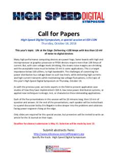 Call for Papers High Speed Digital Symposium, a special session at EDI CON Thursday, October 18, 2018 This year’s topic: Life at the Edge: Delivering >100 Amps with less than 10 mV of noise to digital devices Many high