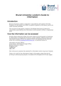 Brunel University London’s Guide to Information Introduction Brunel University London is required, in accordance with section 19 of the Freedom of Information Act 2000, to publish a guide to information which we make r
