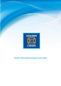 Golden Chain Booking Engine User Guide  Contents Welcome to the Golden Chain Booking Engine ............................................................................. 3 Golden Chain Home Page ........................