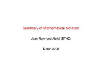 Summary of Mathematical Notation Jean-Raymond Abrial (ETHZ) March 2008  Purpose of this Presentation